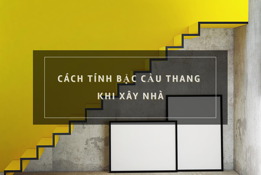 Cách tính bậc cầu thang xây nhà chuẩn phong thủy